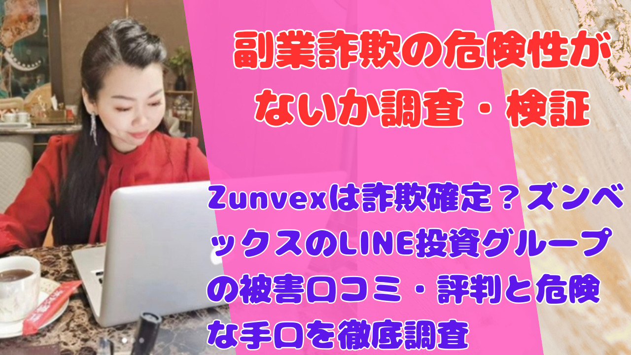 Zunvexは詐欺確定？ズンベックスのLINE投資グループの被害口コミ・評判と危険な手口を徹底調査