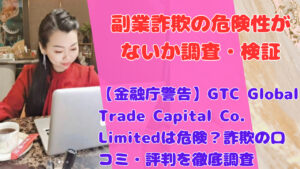【金融庁警告】GTC Global Trade Capital Co. Limitedは危険？詐欺の口コミ・評判を徹底調査