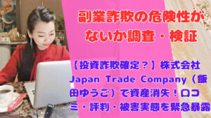【投資詐欺確定？】株式会社Japan Trade Company（飯田ゆうご）で資産消失！口コミ・評判・被害実態を緊急暴露