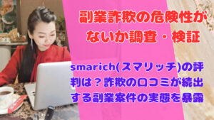 smarich(スマリッチ)の評判は？詐欺の口コミが続出する副業案件の実態を暴露