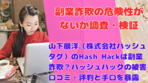 山下展洋(株式会社ハッシュタグ)のHash Hackは副業詐欺?ハッシュハックの被害口コミ・評判と手口を暴露