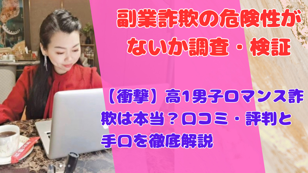 【衝撃】高1男子ロマンス詐欺は本当？口コミ・評判と手口を徹底解説