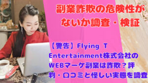 【要警戒】Flying T Entertainment株式会社のWEBマーケ副業は詐欺？評判・口コミと怪しい実態を徹底解説