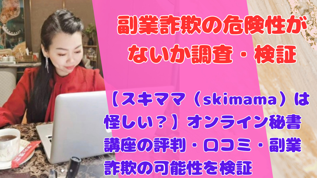 【スキママ（skimama）は怪しい？】オンライン秘書講座の評判・口コミ・副業詐欺の可能性を検証