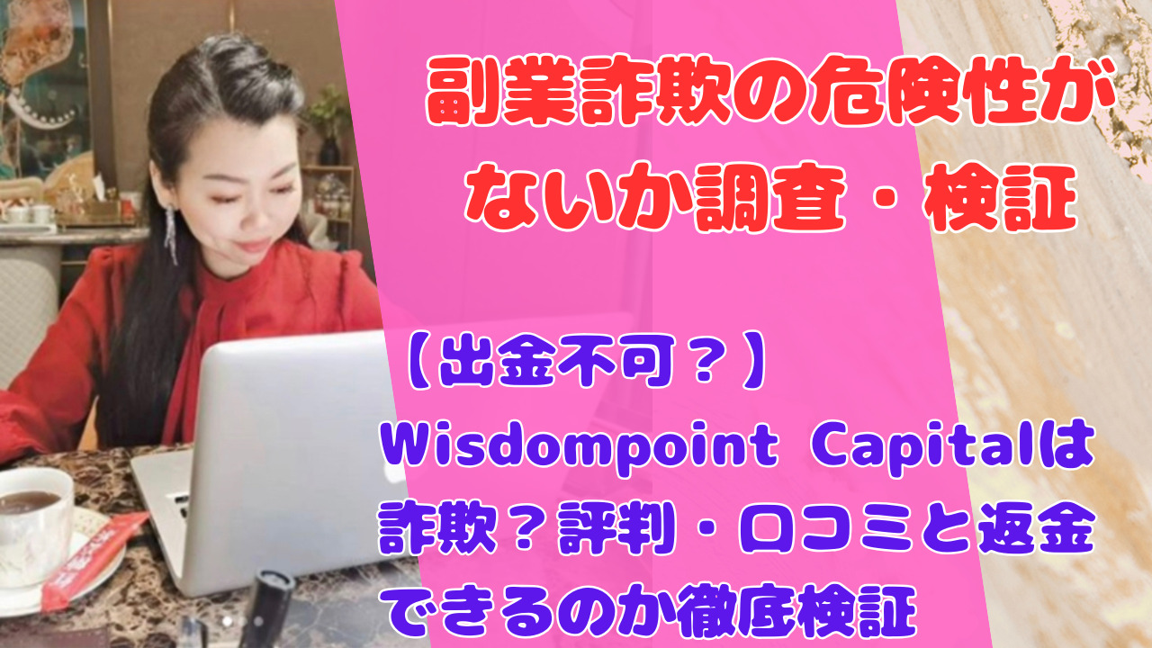 【出金不可？】Wisdompoint Capitalは詐欺？評判・口コミと返金できるのか徹底検証