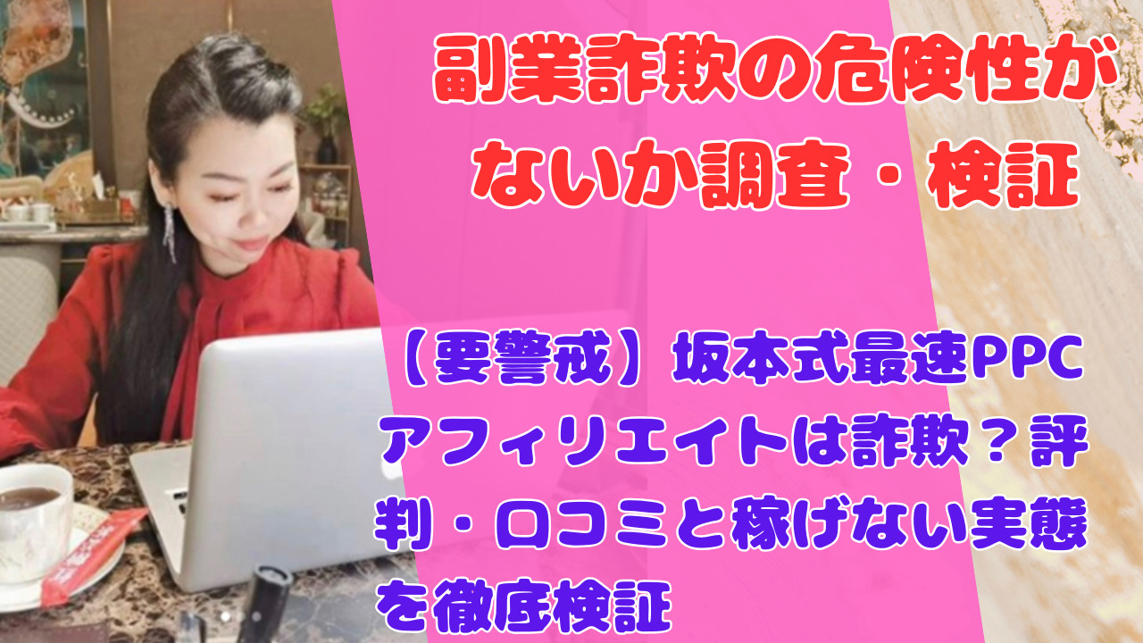 【要警戒】坂本式最速PPCアフィリエイトは詐欺？評判・口コミと稼げない実態を徹底検証