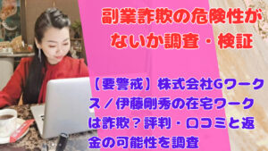【要警戒】株式会社Gワークス／伊藤剛秀の在宅ワークは詐欺？評判・口コミと返金の可能性を調査