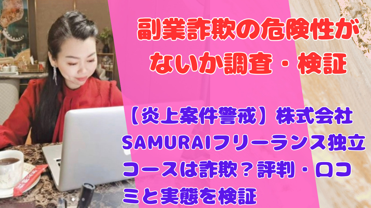 【炎上案件警戒】株式会社SAMURAIフリーランス独立コースは詐欺？評判・口コミと実態を検証