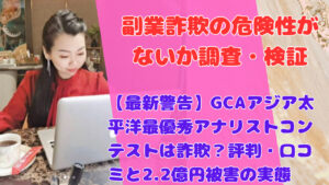 【最新警告】GCAアジア太平洋最優秀アナリストコンテストは詐欺？評判・口コミと2.2億円被害の実態