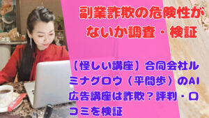 【怪しい講座】合同会社ルミナグロウ（平間歩）のAI広告講座は詐欺？評判・口コミを検証