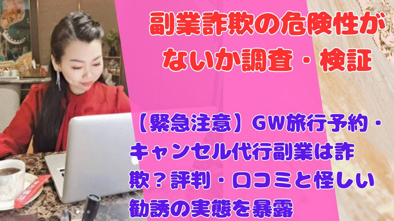 【緊急注意】GW旅行予約・キャンセル代行副業は詐欺？評判・口コミと怪しい勧誘の実態を暴露