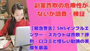 【緊急警告】SNSインフルエンサー・スカウトは詐欺?評判・口コミと怪しい勧誘の実態を暴露