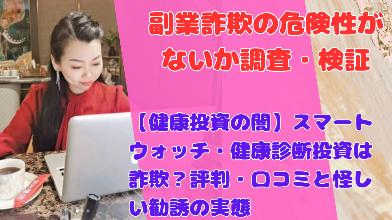 【健康投資の闇】スマートウォッチ・健康診断投資は詐欺？評判・口コミと怪しい勧誘の実態