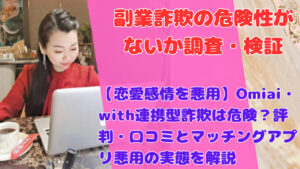 【恋愛感情を悪用】Omiai・with連携型詐欺は危険？評判・口コミとマッチングアプリ悪用の実態を解説