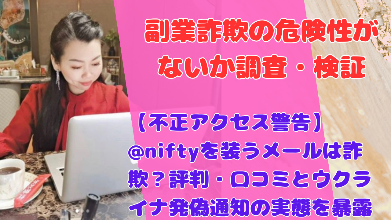 【不正アクセス警告】@niftyを装うメールは詐欺？評判・口コミとウクライナ発偽通知の実態を暴露