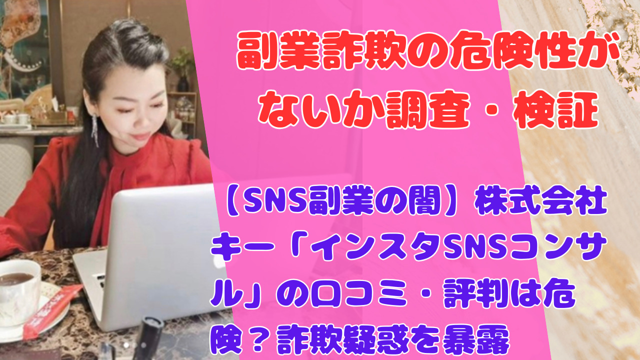 【SNS副業の闇】株式会社キー「インスタSNSコンサル」の口コミ・評判は危険？詐欺疑惑を暴露