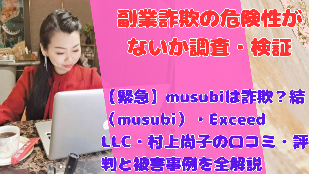 【緊急】musubiは詐欺？結（musubi）・Exceed LLC・村上尚子の口コミ・評判と被害事例を全解説
