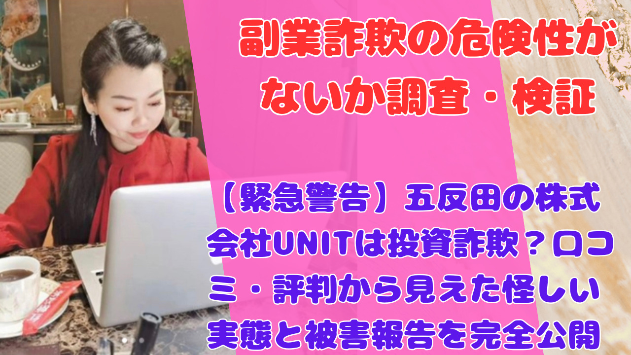 【緊急警告】五反田の株式会社UNITは投資詐欺？口コミ・評判から見えた怪しい実態と被害報告を完全公開