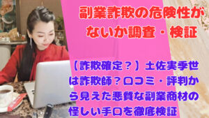 【詐欺確定？】土佐実季世は詐欺師？口コミ・評判から見えた悪質な副業商材の怪しい手口を徹底検証