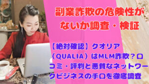 【絶対確認】クオリア（QUALIA）はMLM詐欺？口コミ・評判と悪質なネットワークビジネスの手口を徹底調査