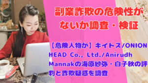 【危険人物か】キイトス/ONION HEAD Co., Ltd./Anirudh Mannakの海原紗弥・白子秋の評判と詐欺疑惑を調査