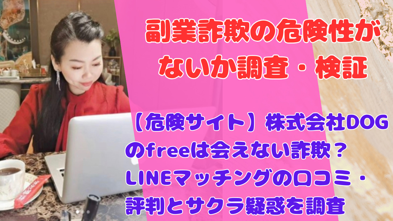 【危険サイト】株式会社DOGのfreeは会えない詐欺？LINEマッチングの口コミ・評判とサクラ疑惑を調査