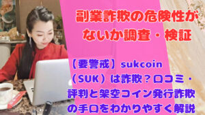 【要警戒】sukcoin（SUK）は詐欺？口コミ・評判と架空コイン発行詐欺の手口をわかりやすく解説