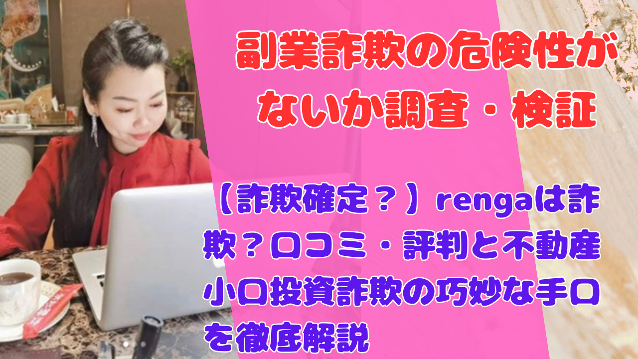 【詐欺確定？】rengaは詐欺？口コミ・評判と不動産小口投資詐欺の巧妙な手口を徹底解説