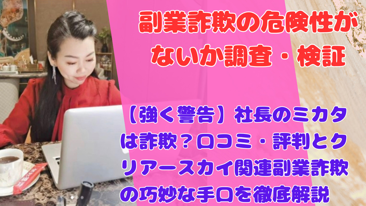 【強く警告】社長のミカタは詐欺?口コミ・評判とクリアースカイ関連副業詐欺の巧妙な手口を徹底解説