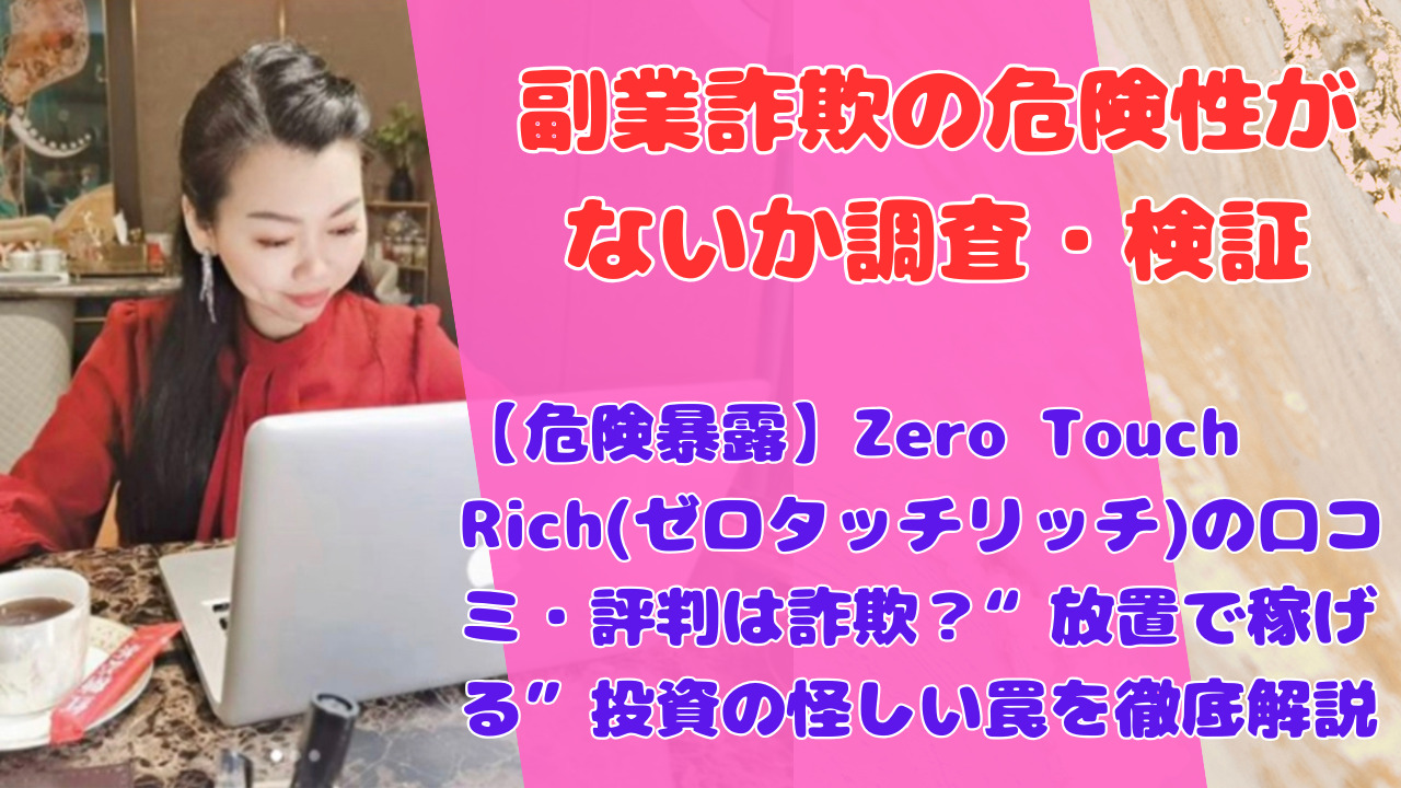 【危険暴露】Zero Touch Rich(ゼロタッチリッチ)の口コミ・評判は詐欺?“放置で稼げる”投資の怪しい罠を徹底解説