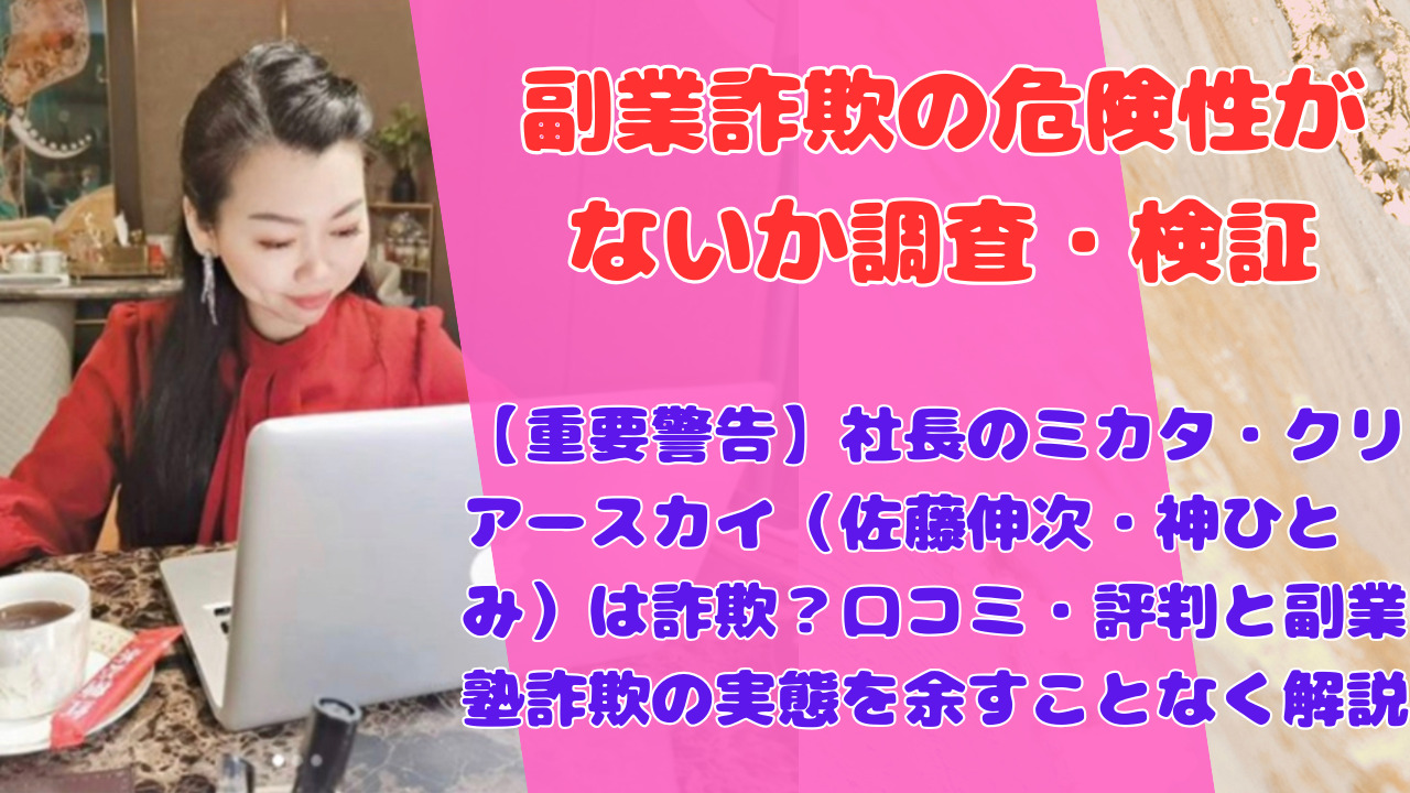 【重要警告】社長のミカタ・クリアースカイ（佐藤伸次・神ひとみ）は詐欺？口コミ・評判と副業塾詐欺の実態を余すことなく解説