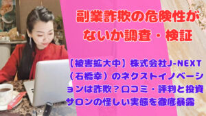 【被害拡大中】株式会社J-NEXT(石橋幸)のネクストイノベーションは詐欺?口コミ・評判と投資サロンの怪しい実態を徹底暴露