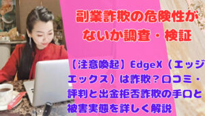 【注意喚起】EdgeX（エッジエックス）は詐欺？口コミ・評判と出金拒否詐欺の手口と被害実態を詳しく解説