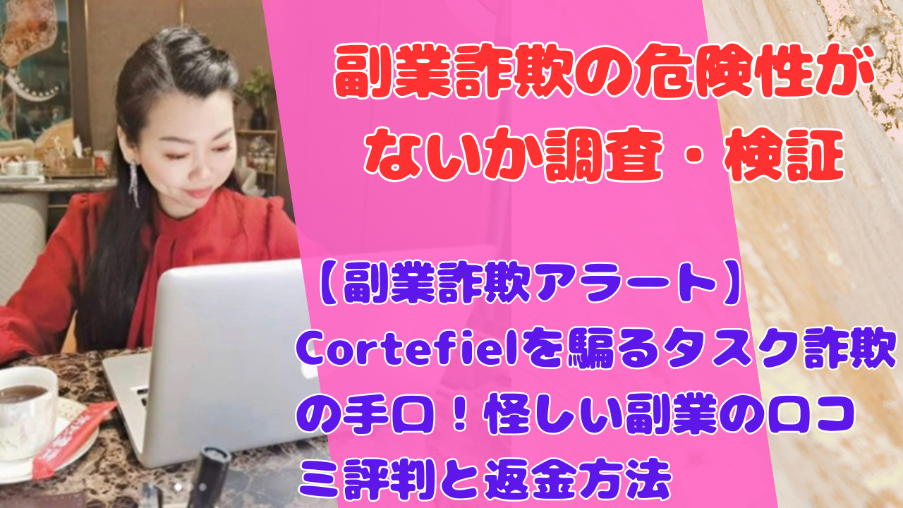 【副業詐欺アラート】Cortefielを騙るタスク詐欺の手口！怪しい副業の口コミ評判と返金方法