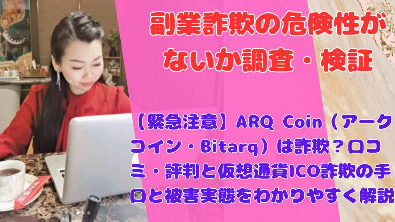 【緊急注意】ARQ Coin（アークコイン・Bitarq）は詐欺？口コミ・評判と仮想通貨ICO詐欺の手口と被害実態をわかりやすく解説