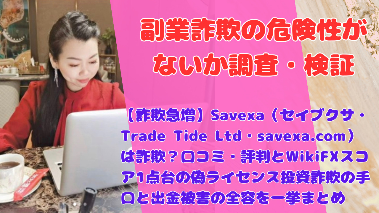 【詐欺急増】Savexa（セイブクサ・Trade Tide Ltd・savexa.com）は詐欺？口コミ・評判とWikiFXスコア1点台の偽ライセンス投資詐欺の手口と出金被害の全容を一挙まとめ