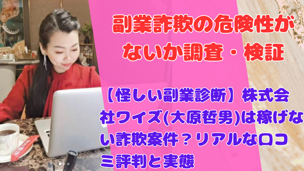 【怪しい副業診断】株式会社ワイズ(大原哲男)は稼げない詐欺案件?リアルな口コミ評判と実態