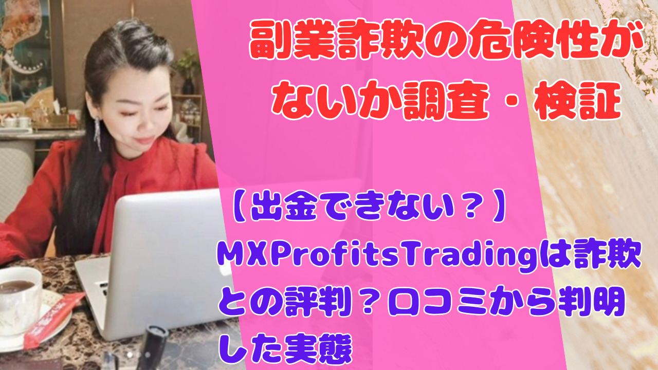 【出金できない?】MXProfitsTradingは詐欺との評判?口コミから判明した実態
