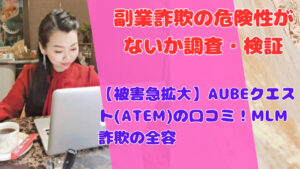 【被害急拡大】AUBEクエスト(ATEM)の口コミ！MLM詐欺の全容