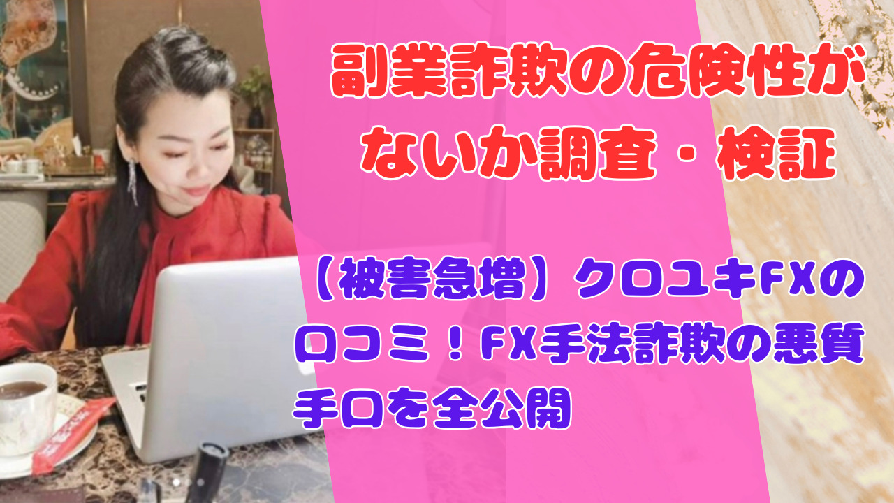 【被害急増】クロユキFXの口コミ！FX手法詐欺の悪質手口を全公開