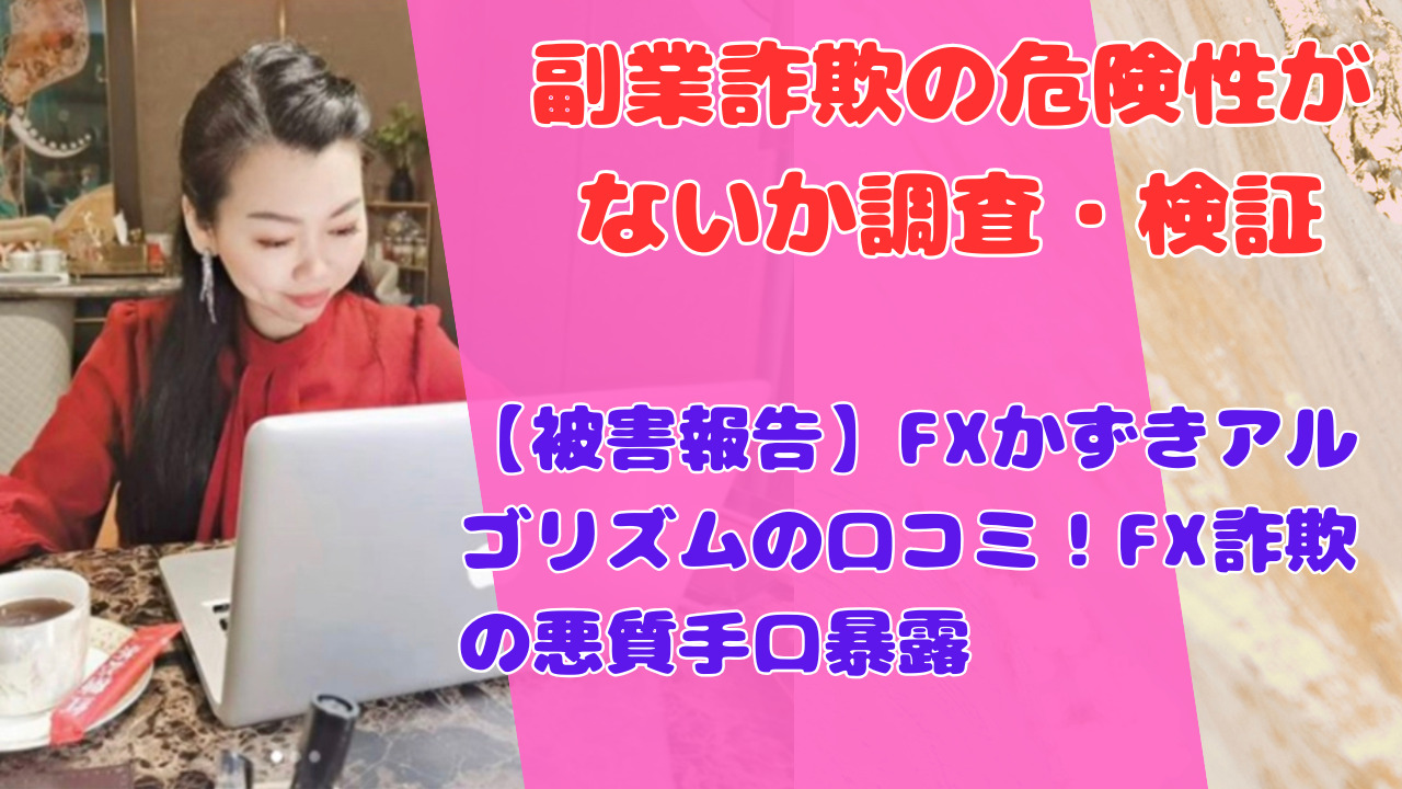 【被害報告】FXかずきアルゴリズムの口コミ！FX詐欺の悪質手口暴露
