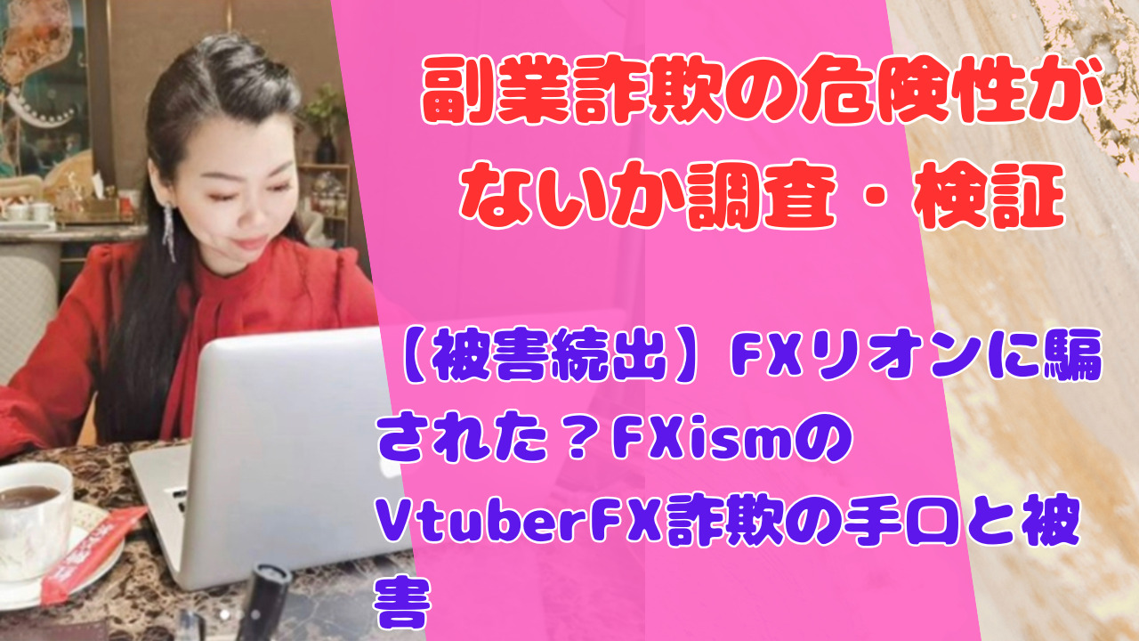 【被害続出】FXリオンに騙された？FXismのVtuberFX詐欺の手口と被害