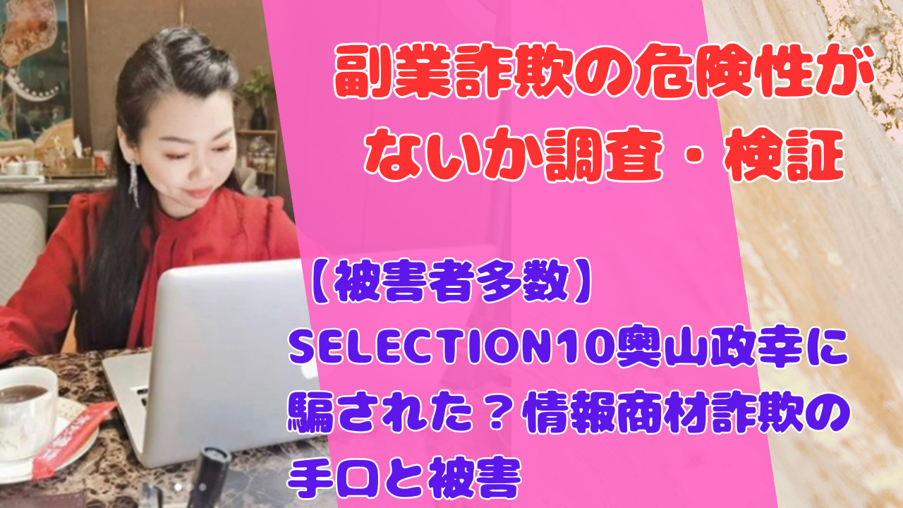 【被害者多数】SELECTION10奥山政幸に騙された？情報商材詐欺の手口と被害