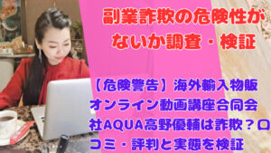 【危険警告】海外輸入物販オンライン動画講座合同会社AQUA高野優輔は詐欺?口コミ・評判と実態を検証