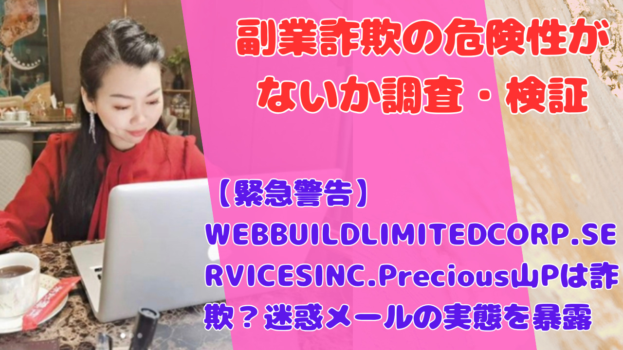 【緊急警告】WEBBUILDLIMITEDCORP.SERVICESINC.Precious山Pは詐欺？迷惑メールの実態を暴露