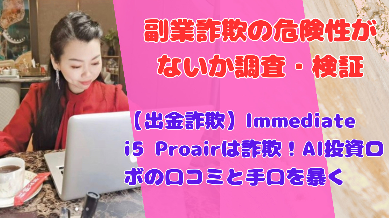 【出金詐欺】Immediate i5 Proairは詐欺!AI投資ロボの口コミと手口を暴く