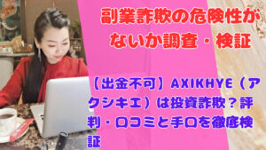 【出金不可】AXIKHYE(アクシキエ)は投資詐欺?評判・口コミと手口を徹底検証