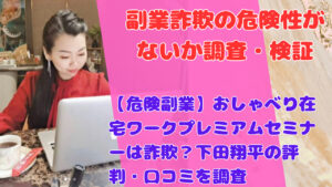 【危険副業】おしゃべり在宅ワークプレミアムセミナーは詐欺？下田翔平の評判・口コミを調査