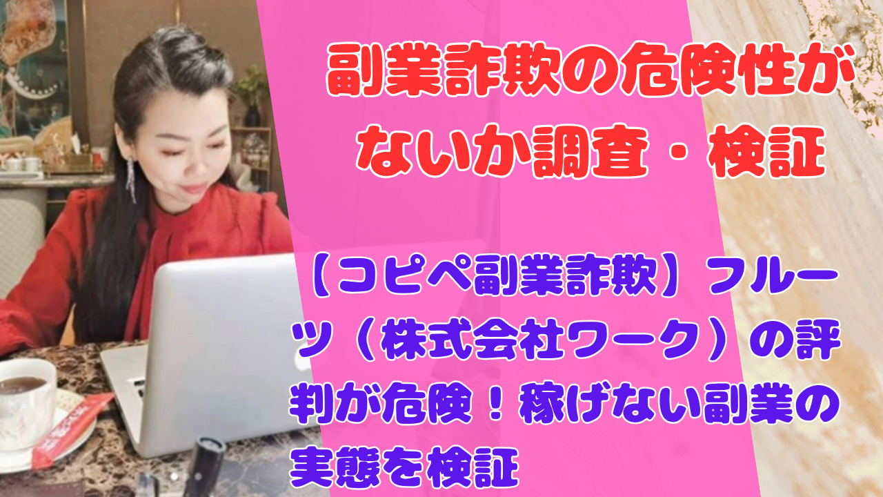 【コピペ副業詐欺】フルーツ(株式会社ワーク)の評判が危険!稼げない副業の実態を検証