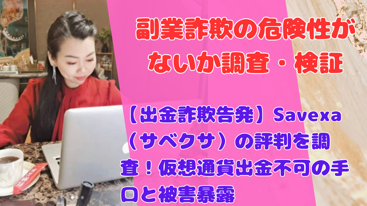 【出金詐欺告発】Savexa(サベクサ)の評判を調査!仮想通貨出金不可の手口と被害暴露